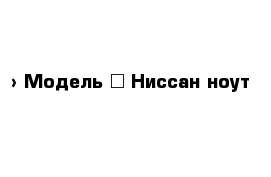  › Модель ­ Ниссан ноут